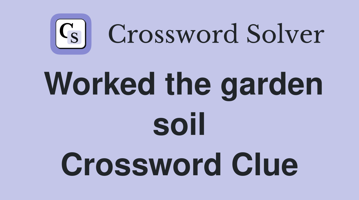 Worked the garden soil Crossword Clue