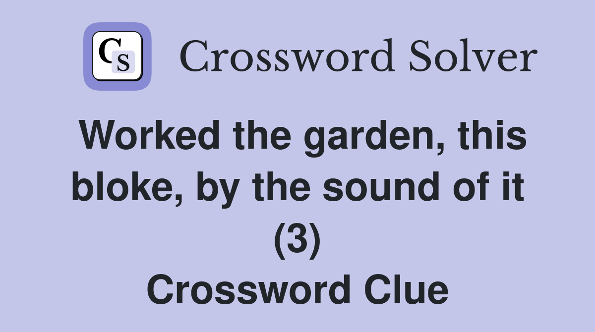 Worked the garden, this bloke, by the sound of it (3) Crossword Clue