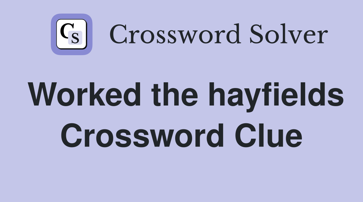 Worked the hayfields Crossword Clue