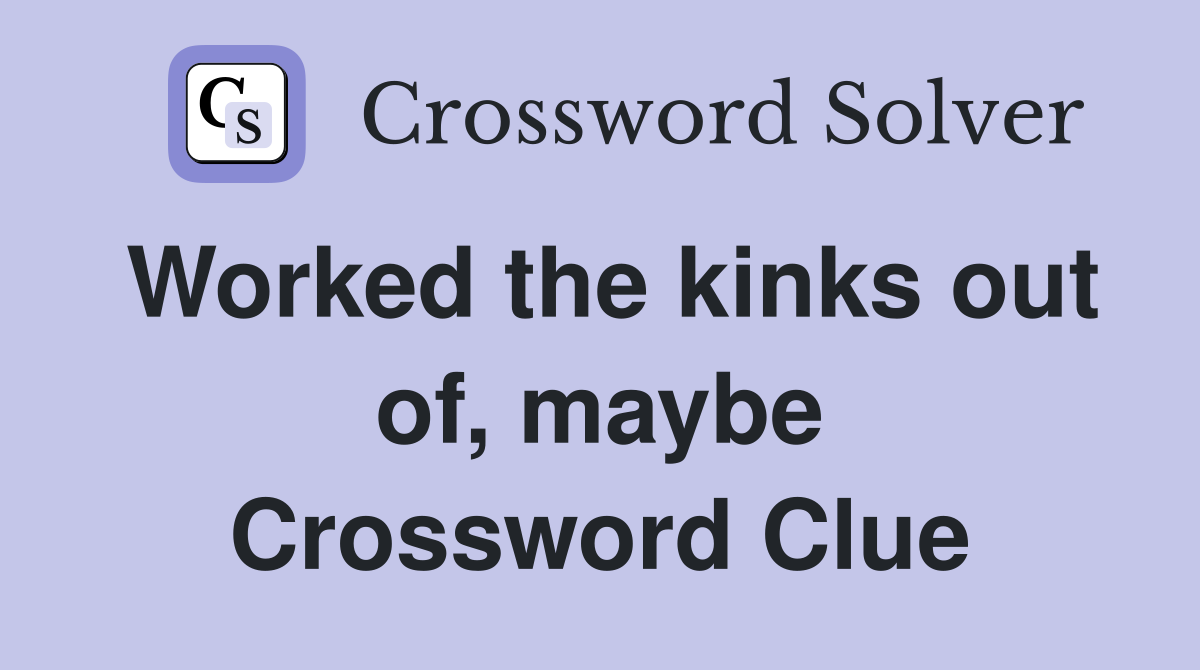 Worked the kinks out of, maybe Crossword Clue