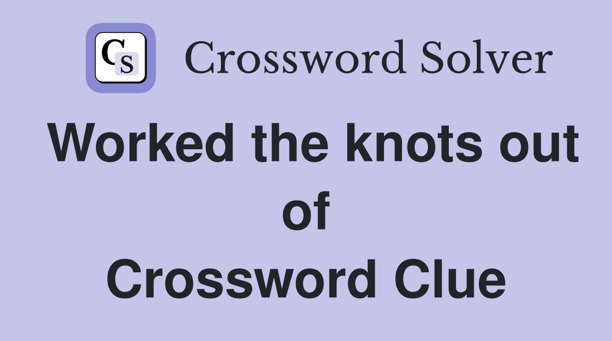 Worked the knots out of Crossword Clue