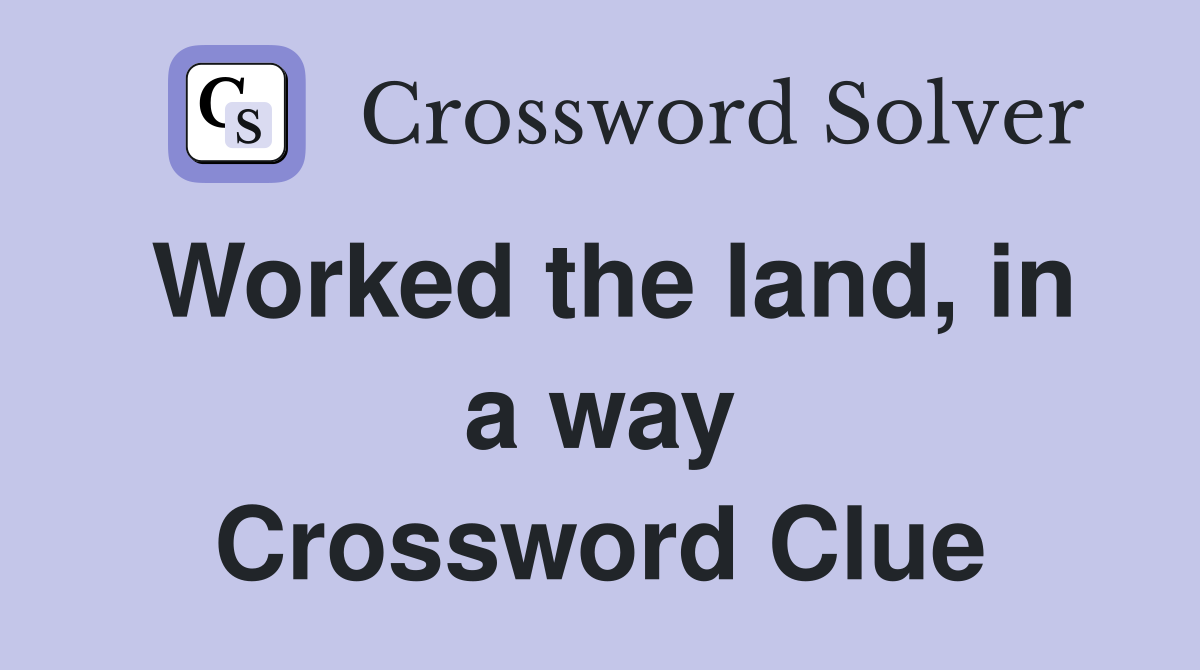 Worked the land, in a way Crossword Clue