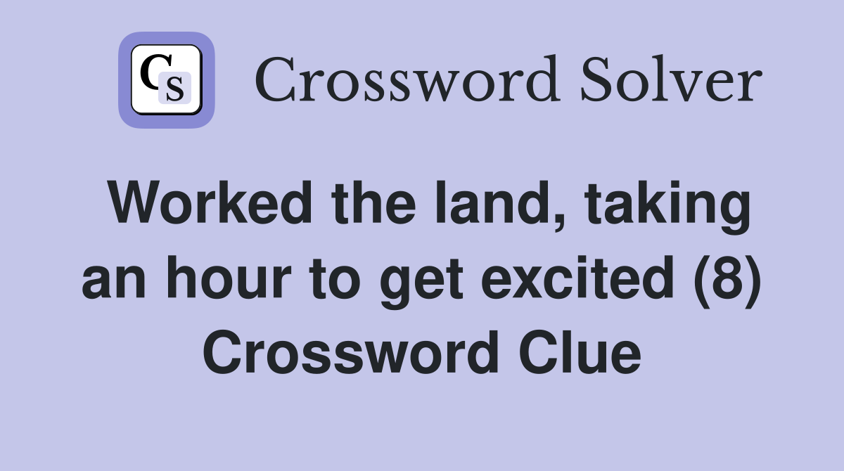 Worked the land, taking an hour to get excited (8) Crossword Clue