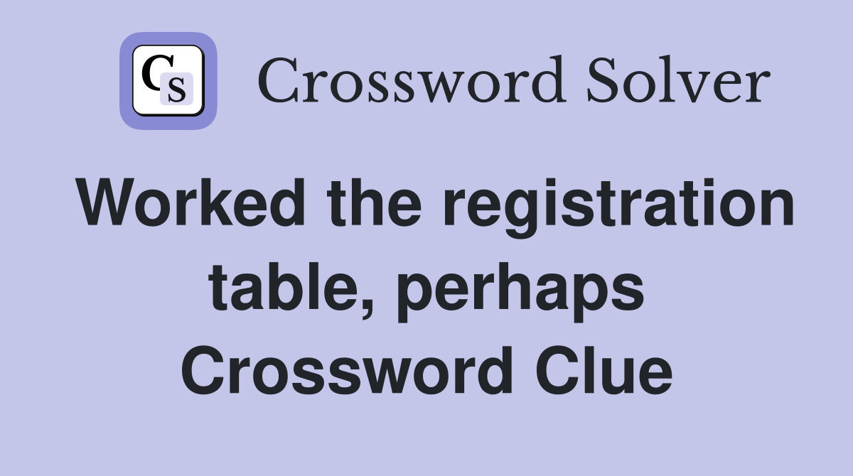 Worked the registration table, perhaps Crossword Clue