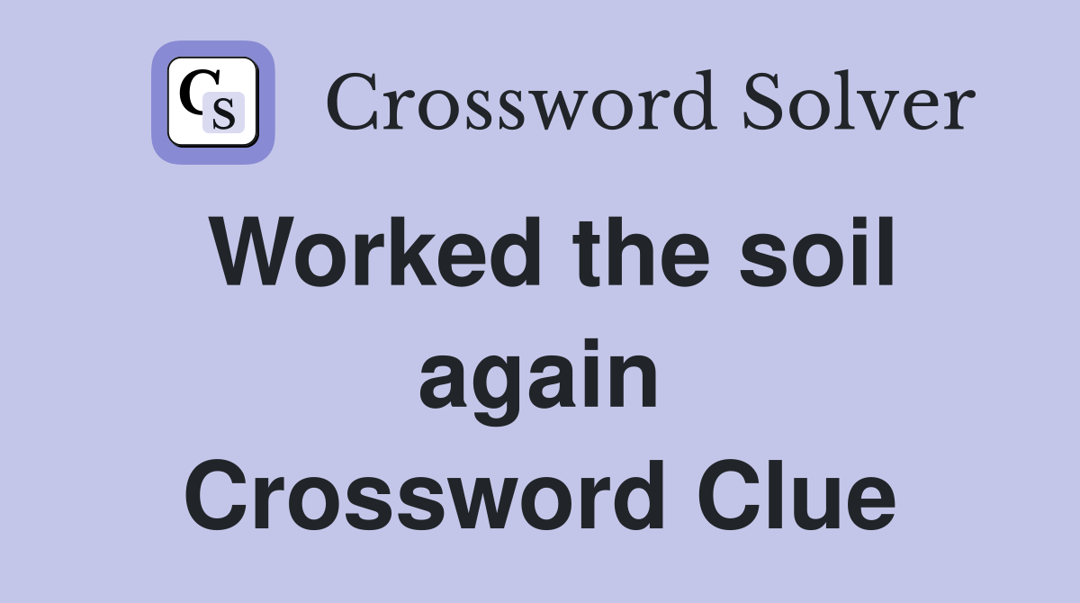 Worked the soil again Crossword Clue