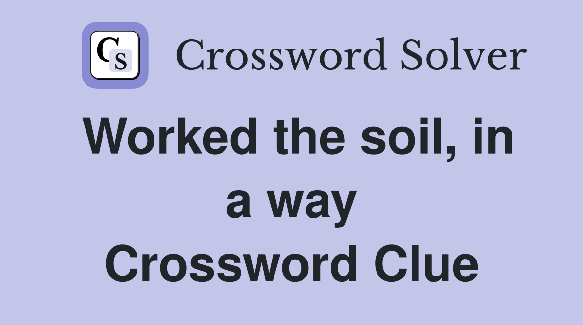 Worked the soil, in a way Crossword Clue