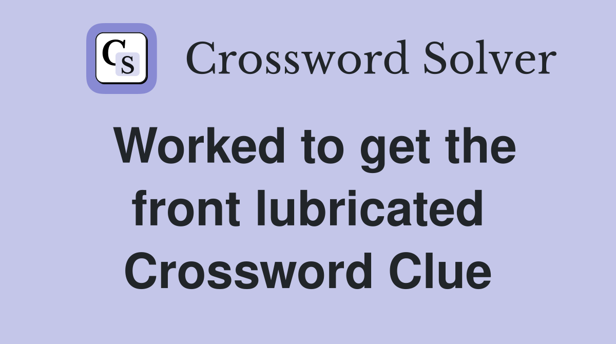 Worked to get the front lubricated Crossword Clue