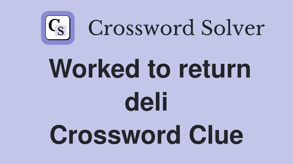 Worked to return deli Crossword Clue