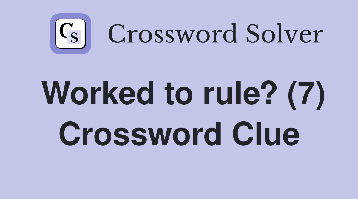 Worked to rule? (7) Crossword Clue