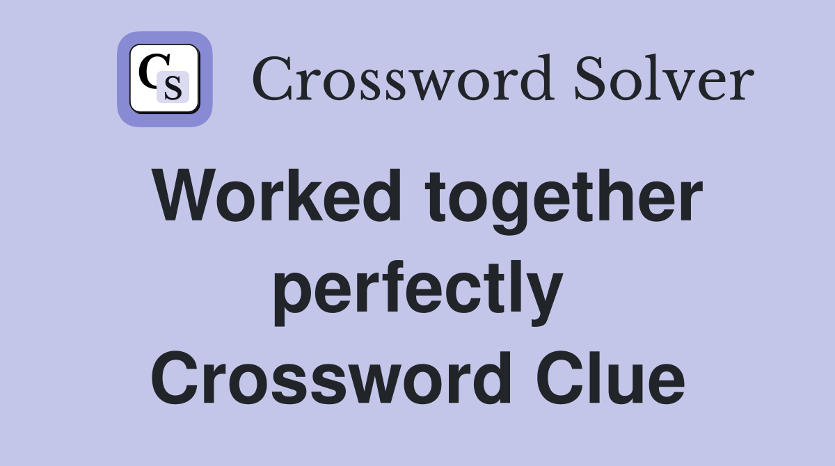 Worked together perfectly Crossword Clue