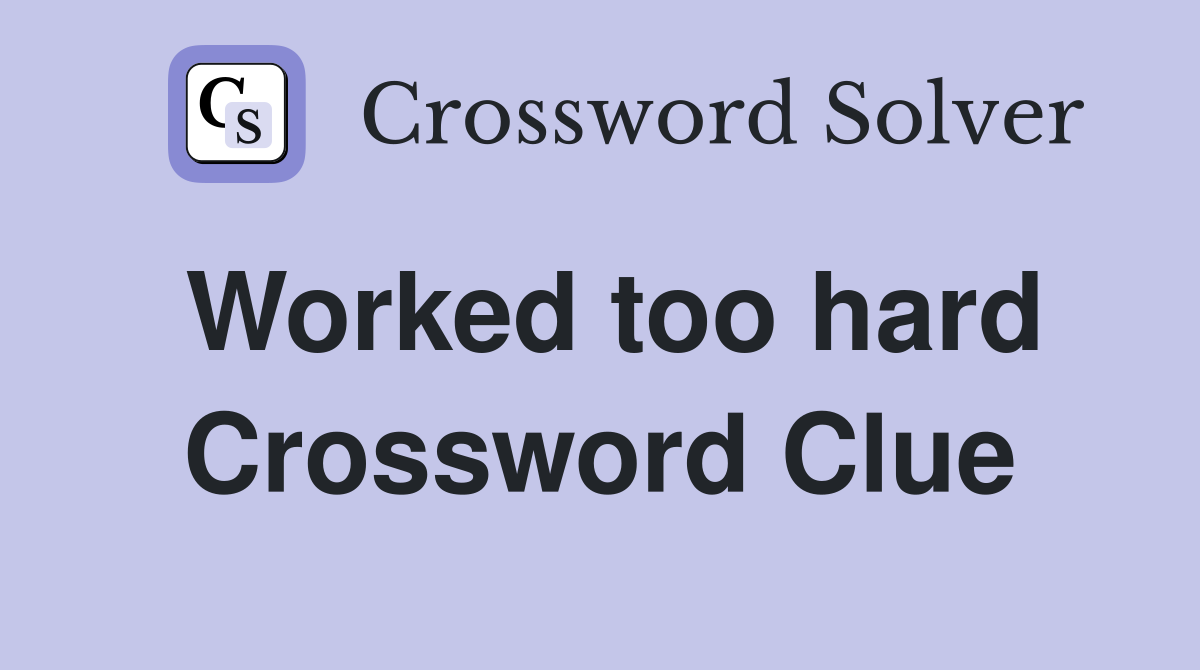 Worked too hard Crossword Clue