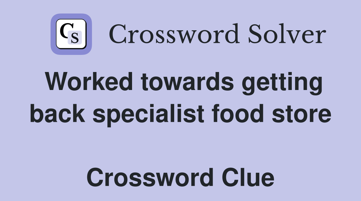 Worked towards getting back specialist food store  Crossword Clue