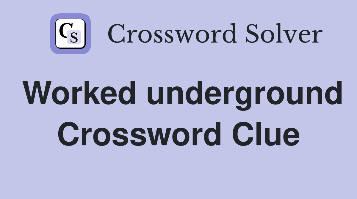 Worked underground Crossword Clue