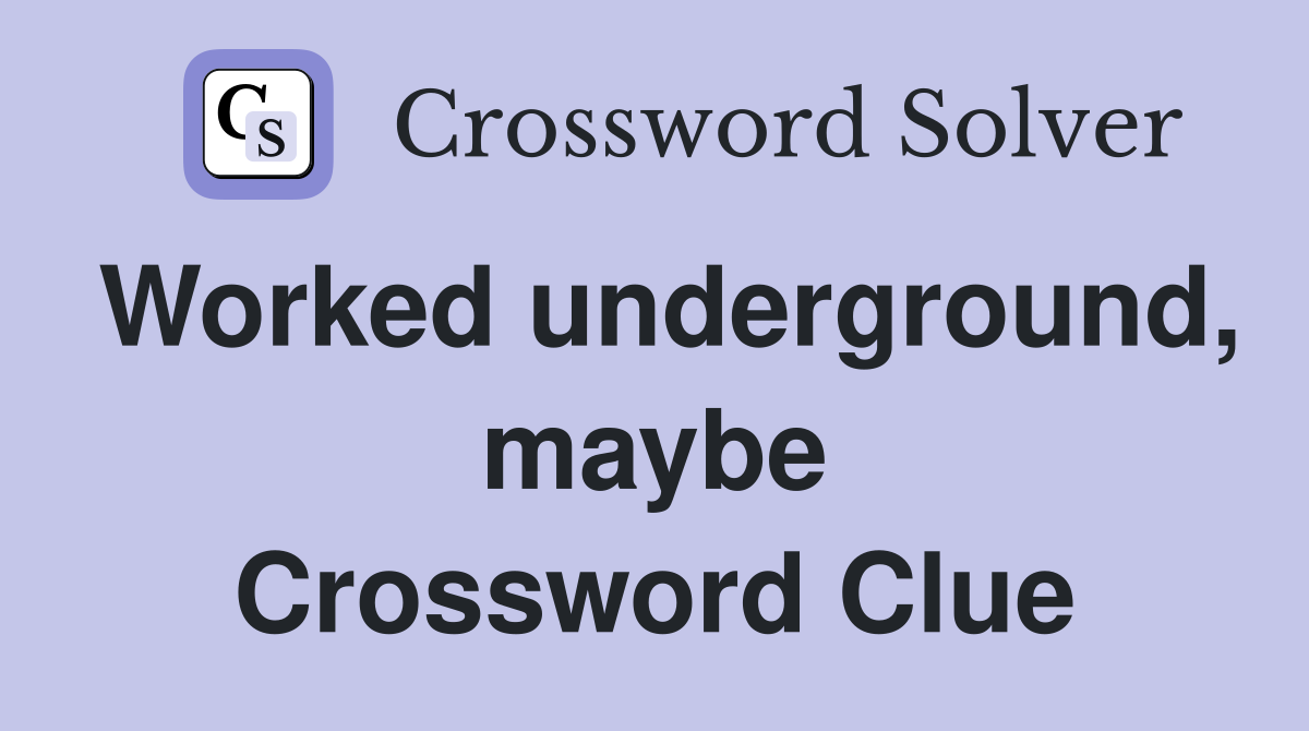 Worked underground, maybe Crossword Clue