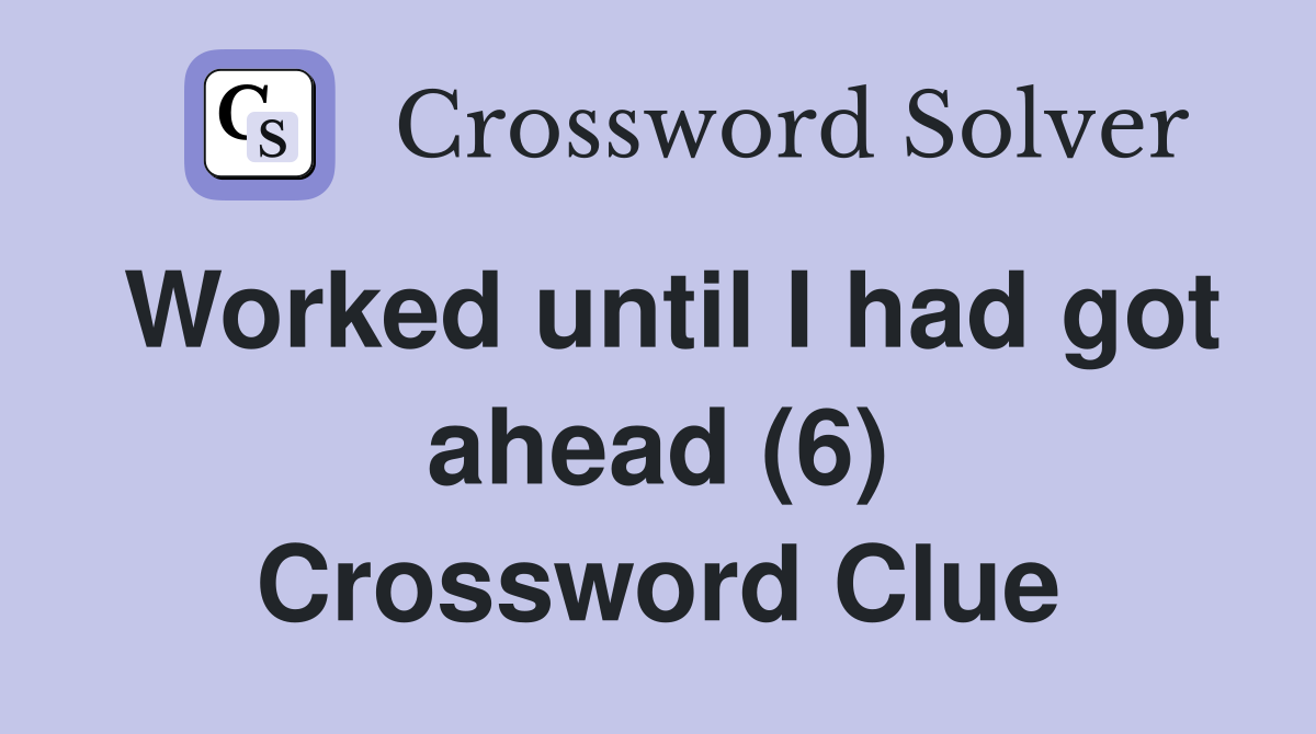 Worked until I had got ahead (6) Crossword Clue