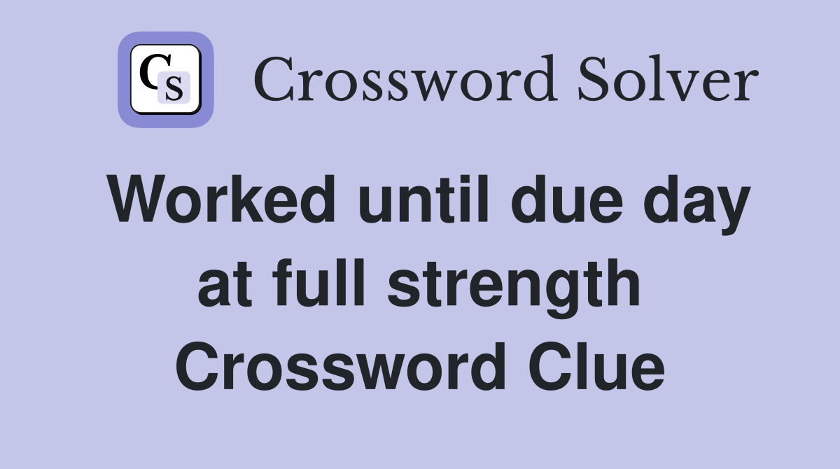 Worked until due day at full strength Crossword Clue