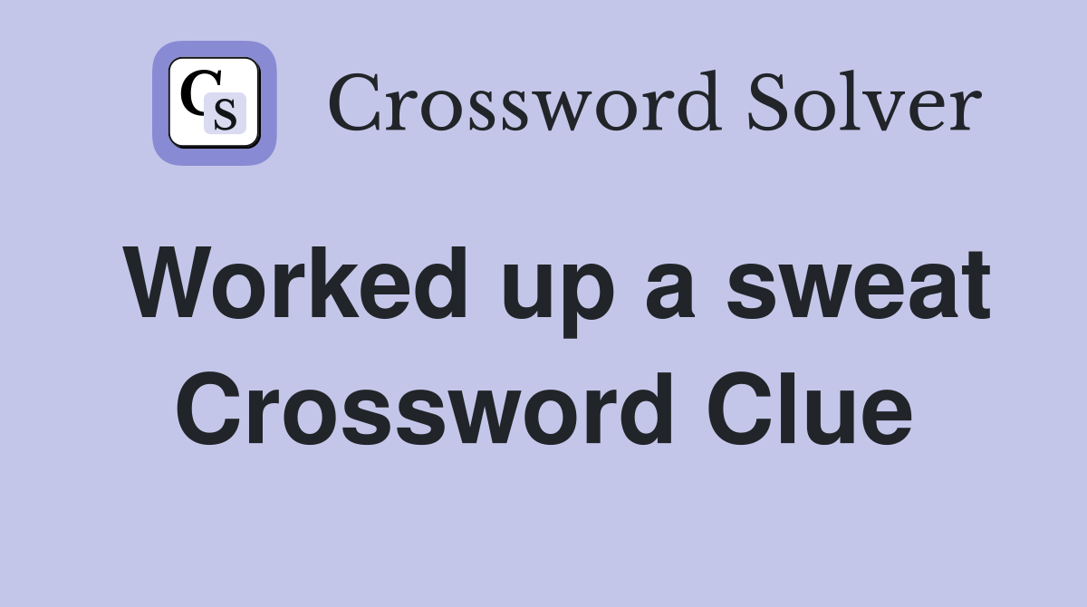 Worked up a sweat Crossword Clue