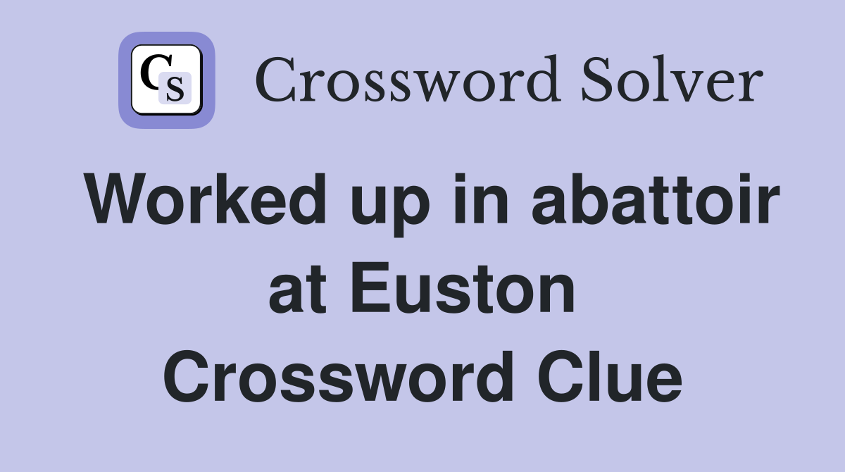 Worked up in abattoir at Euston Crossword Clue