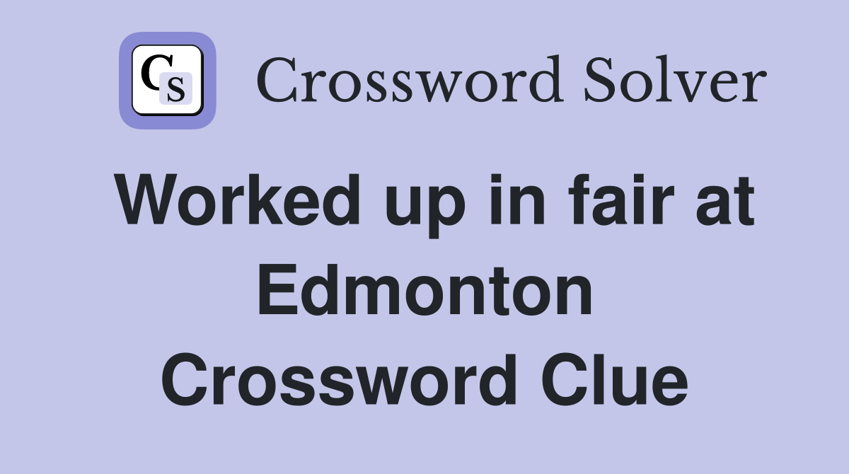 Worked up in fair at Edmonton Crossword Clue