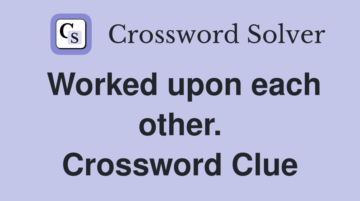 Worked upon each other. Crossword Clue