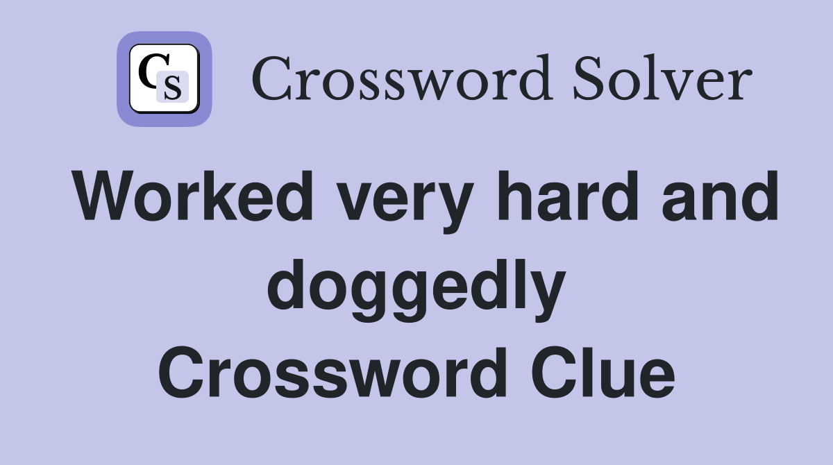 Worked very hard and doggedly Crossword Clue