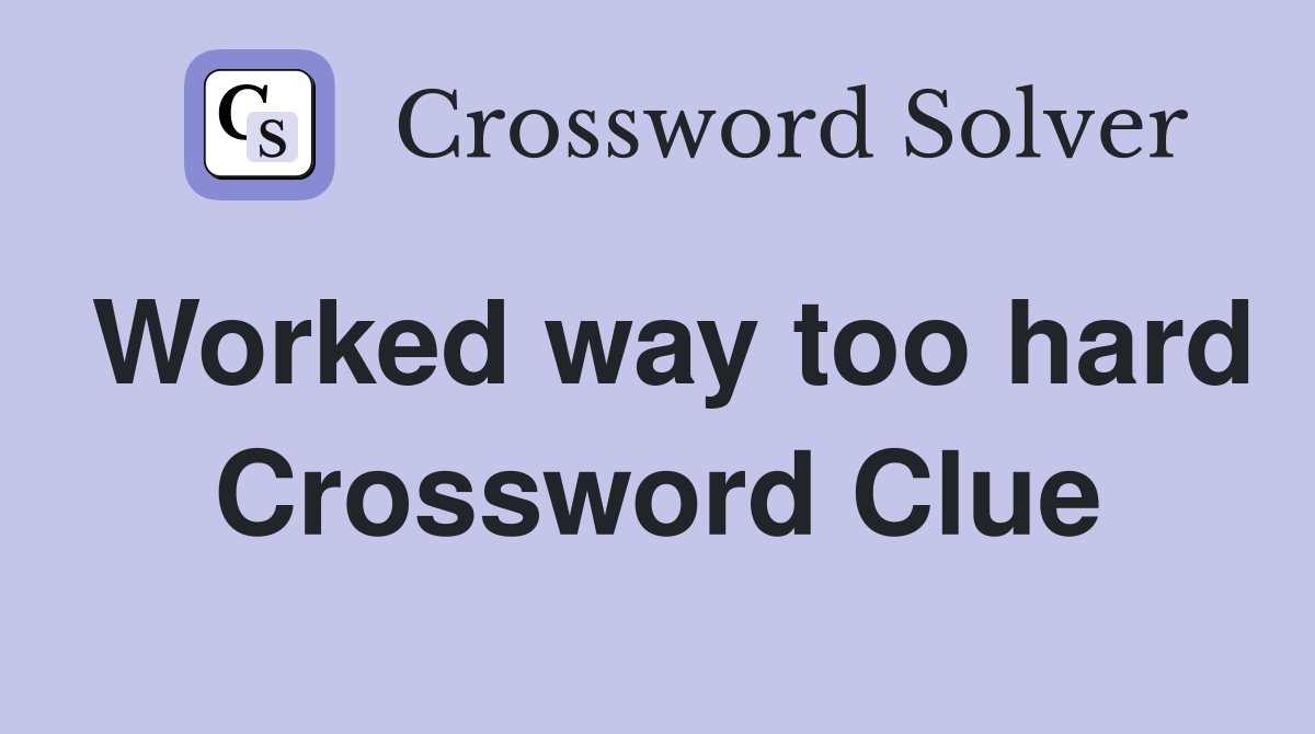 Worked way too hard Crossword Clue