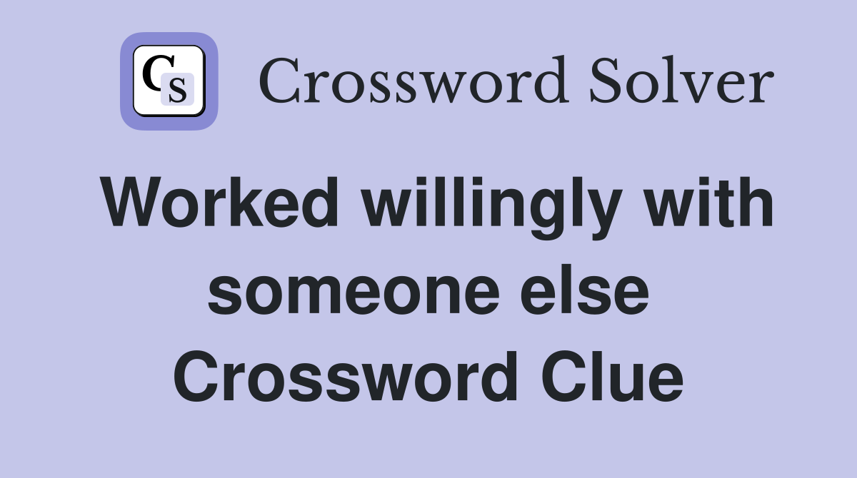 Worked willingly with someone else Crossword Clue