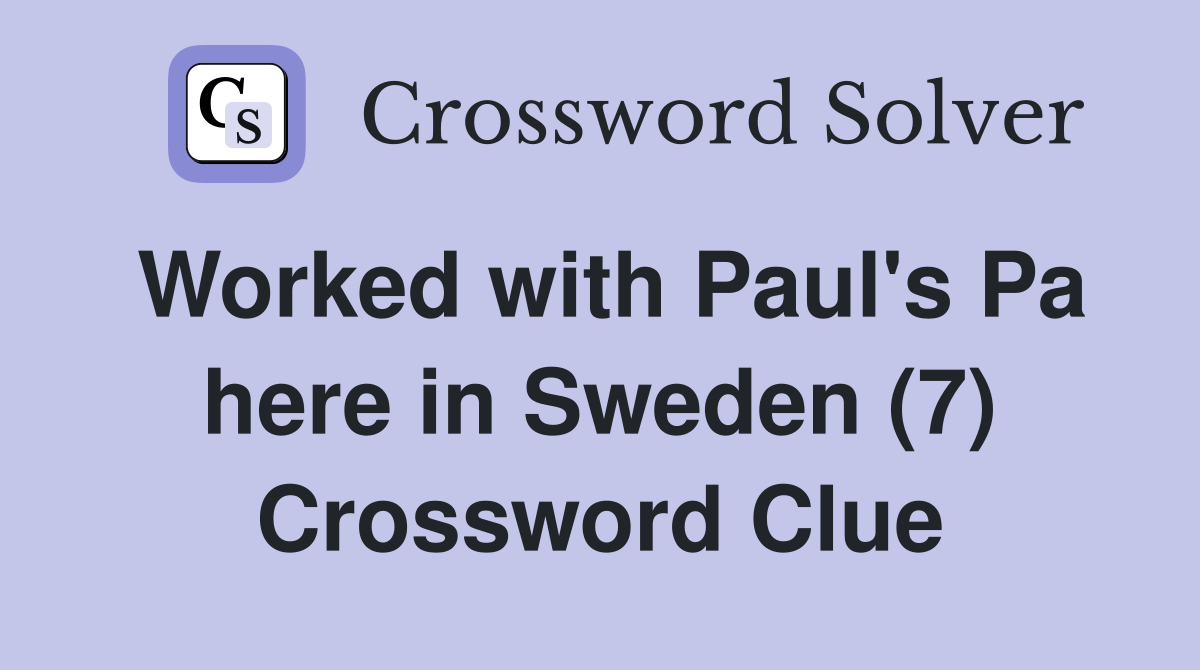 Worked with Paul's Pa here in Sweden (7) Crossword Clue