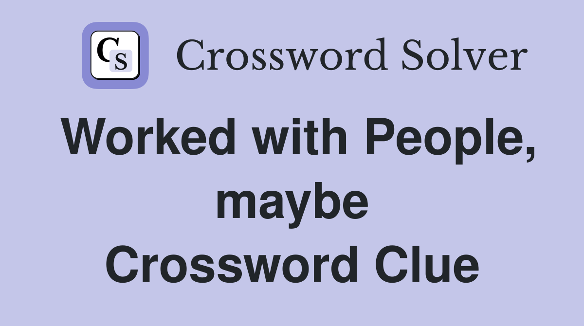Worked with People, maybe Crossword Clue
