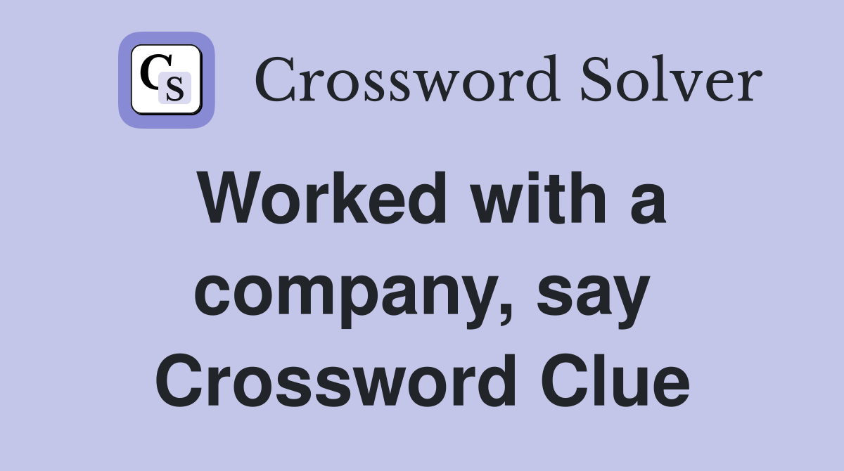 Worked with a company, say Crossword Clue