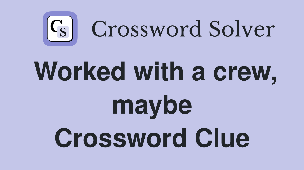 Worked with a crew, maybe Crossword Clue