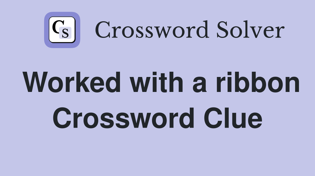 Worked with a ribbon Crossword Clue