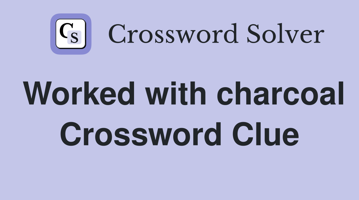 Worked with charcoal Crossword Clue