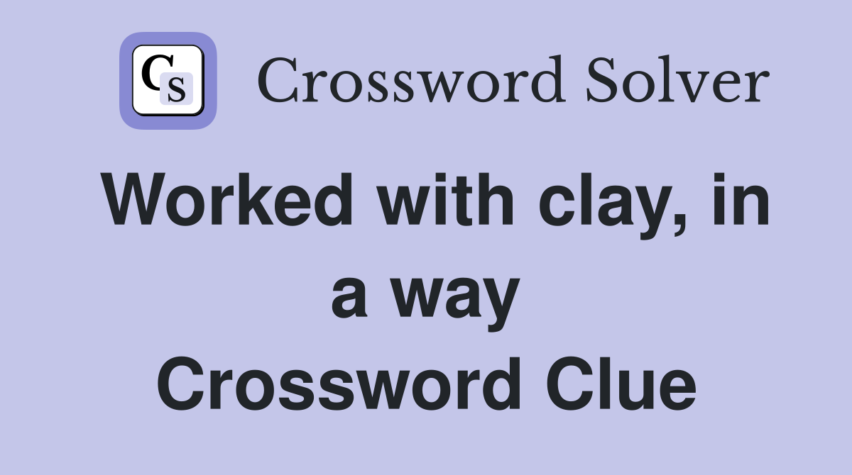 Worked with clay, in a way Crossword Clue