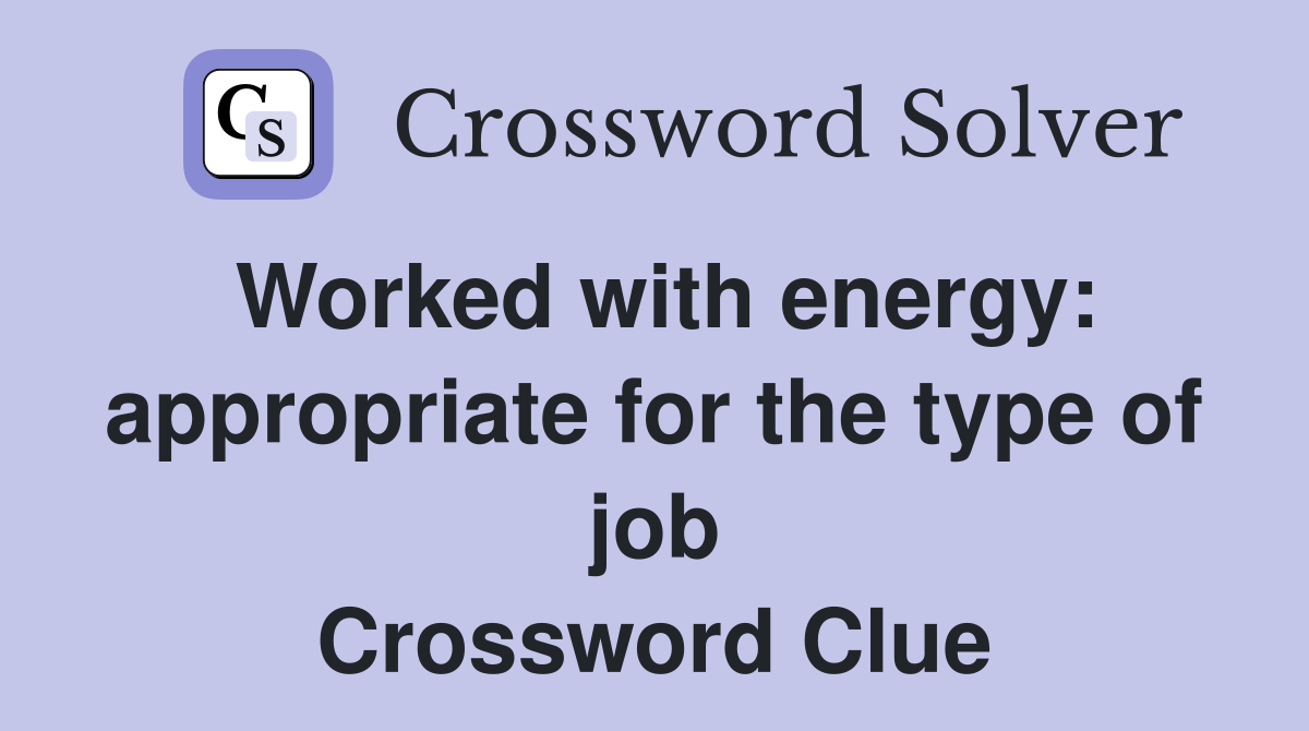 Worked with energy: appropriate for the type of job Crossword Clue