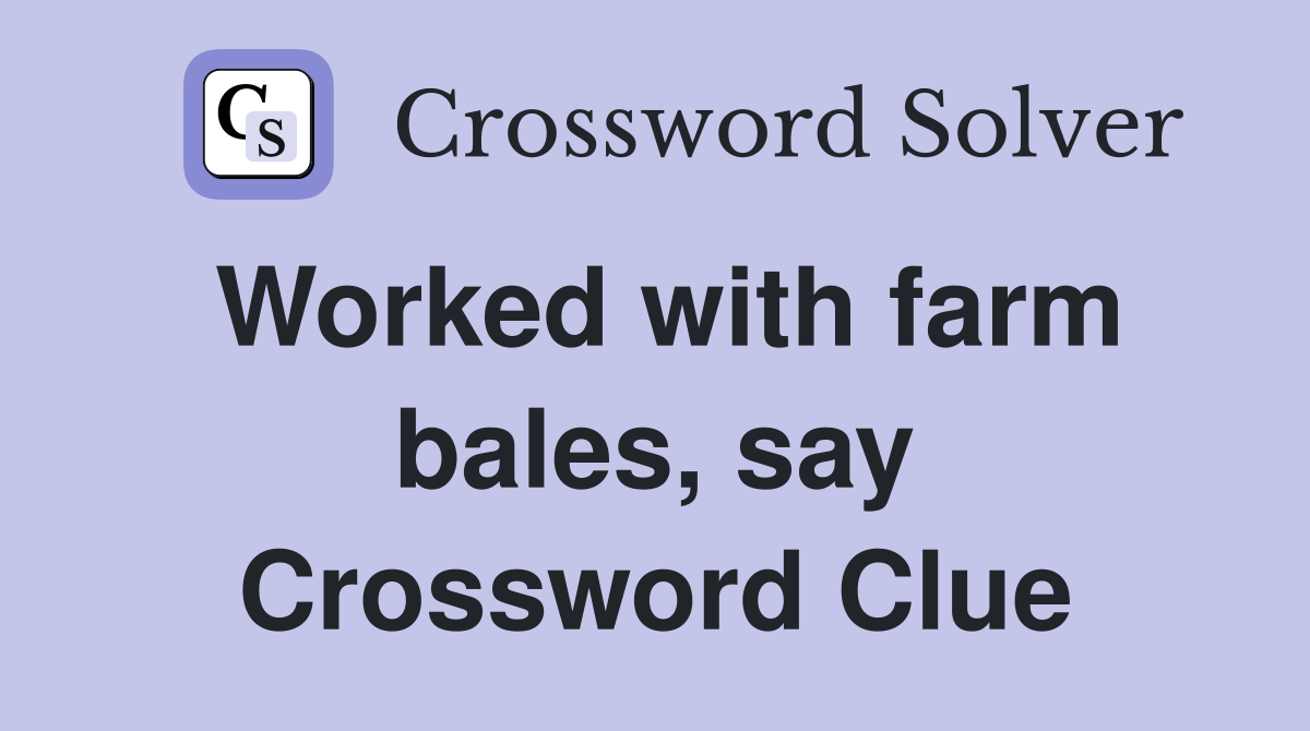 Worked with farm bales, say Crossword Clue