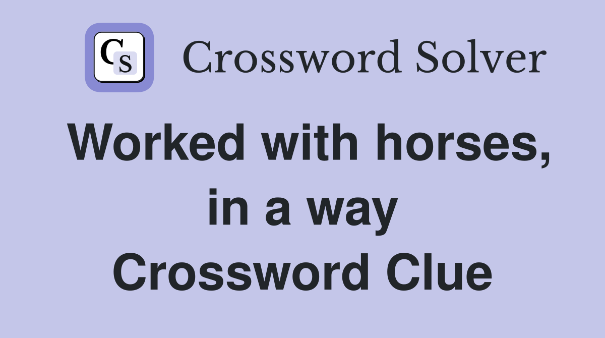 Worked with horses, in a way Crossword Clue