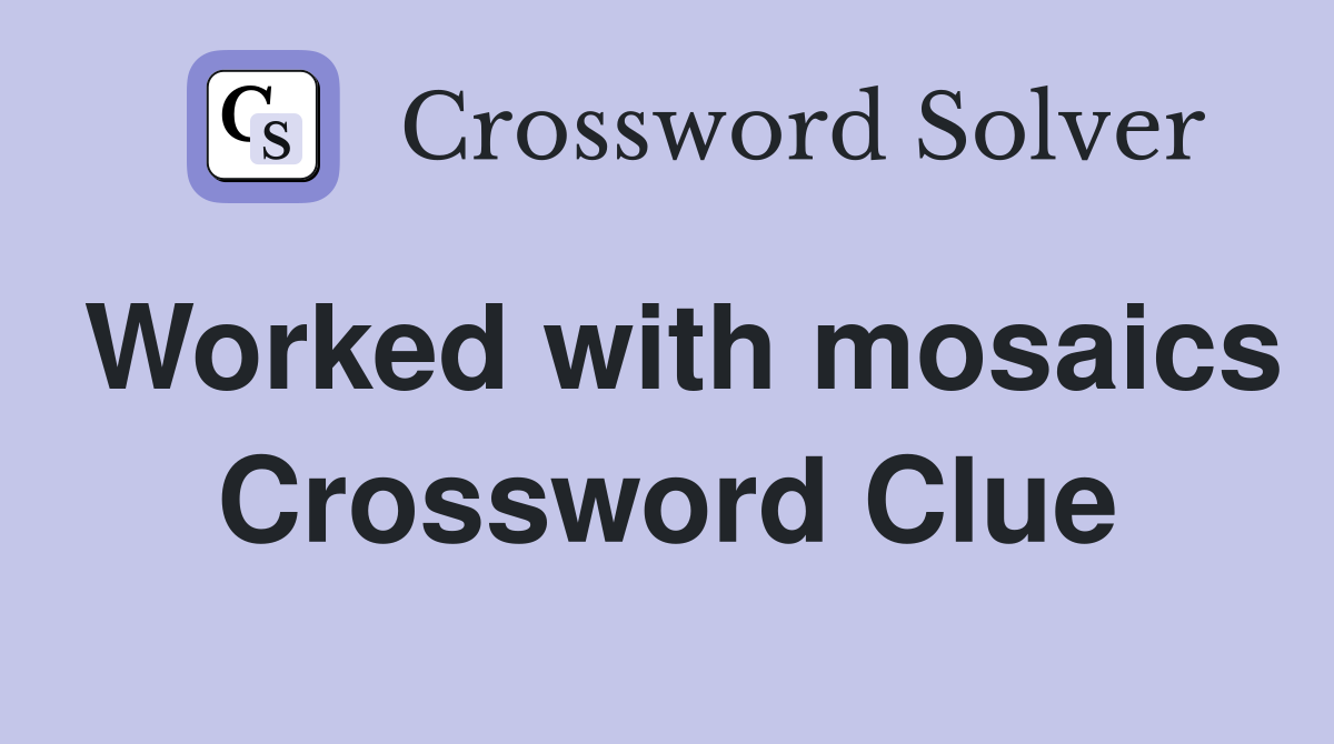 Worked with mosaics Crossword Clue