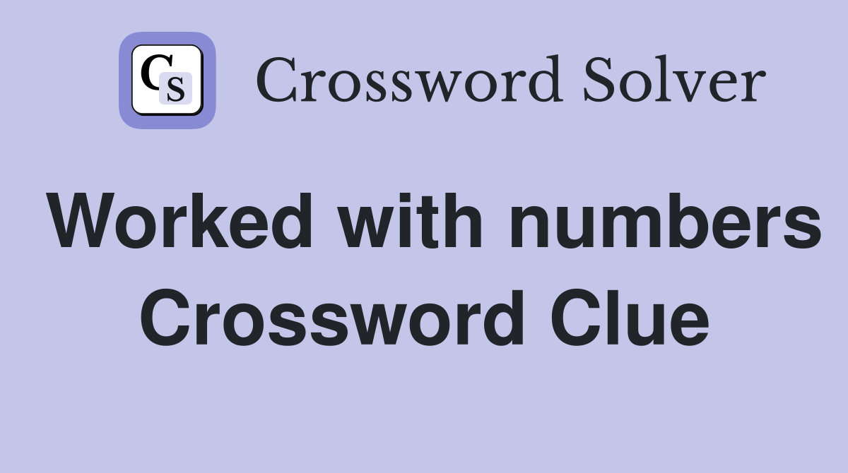 Worked with numbers Crossword Clue