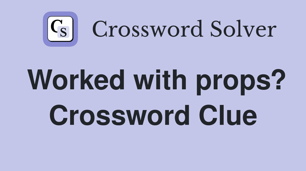 Worked with props? Crossword Clue