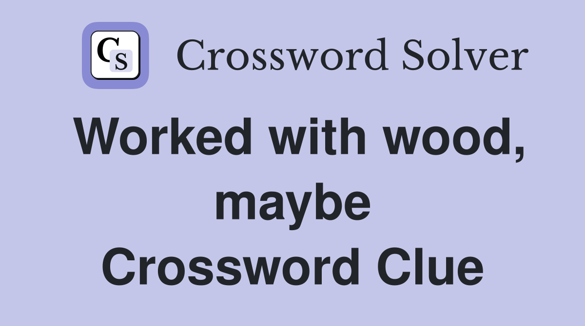 Worked with wood, maybe Crossword Clue