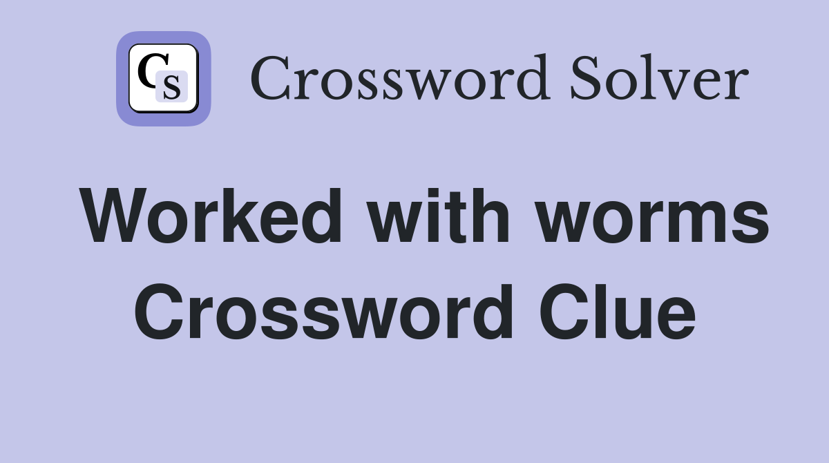 Worked with worms Crossword Clue
