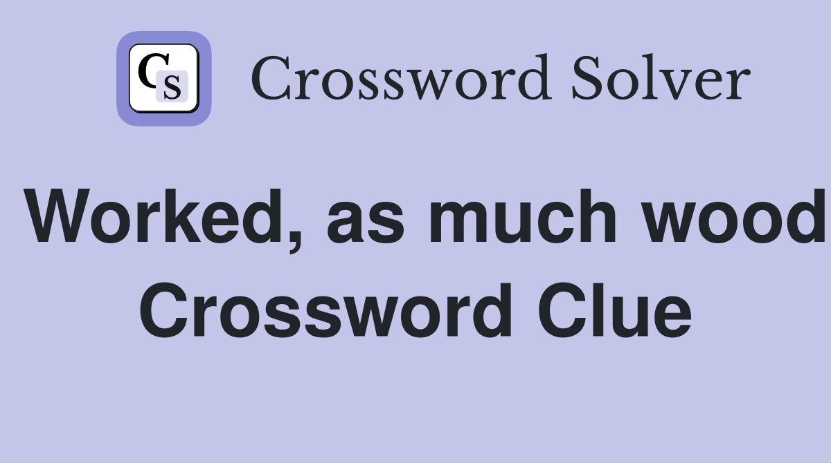 Worked, as much wood Crossword Clue