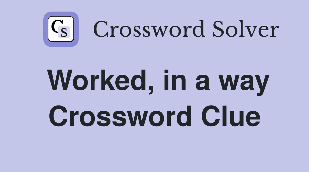 Worked, in a way Crossword Clue