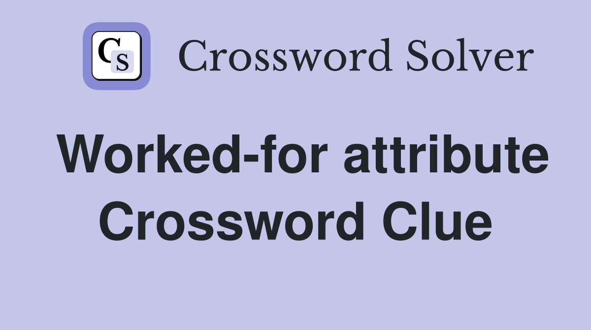 Worked-for attribute Crossword Clue