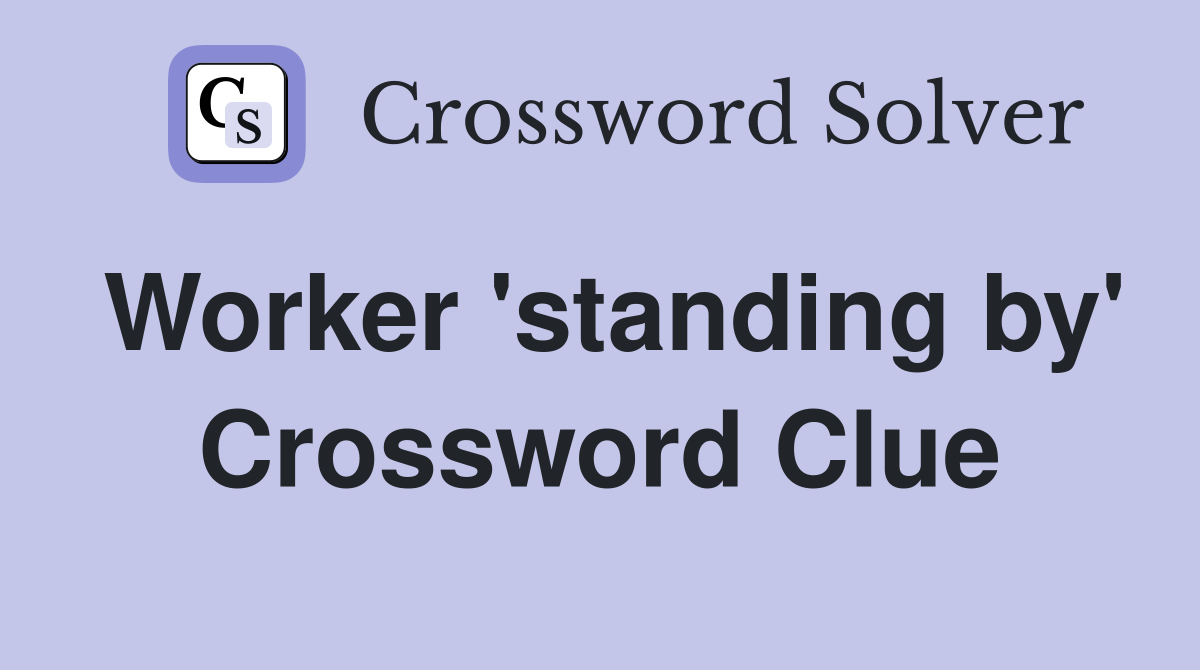 Worker 'standing by' Crossword Clue