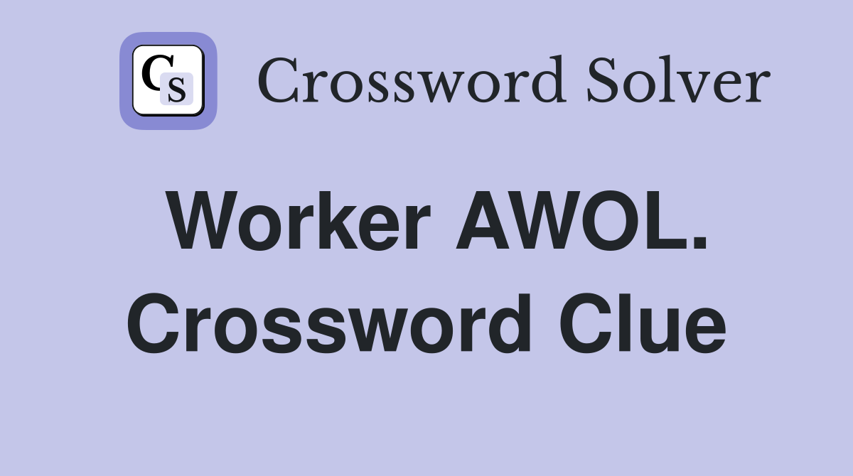 Worker AWOL. Crossword Clue