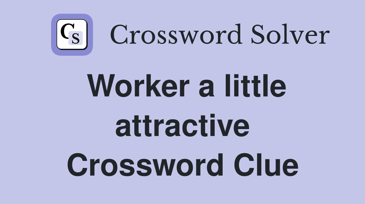 Worker a little attractive Crossword Clue