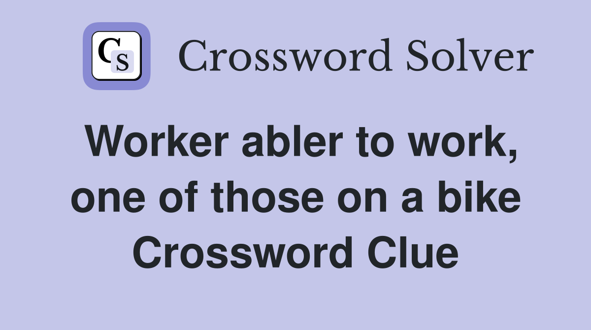 Worker abler to work, one of those on a bike Crossword Clue