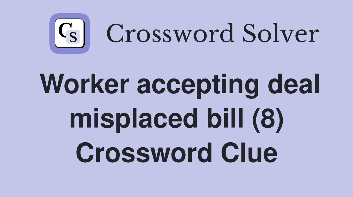 Worker accepting deal misplaced bill (8) Crossword Clue